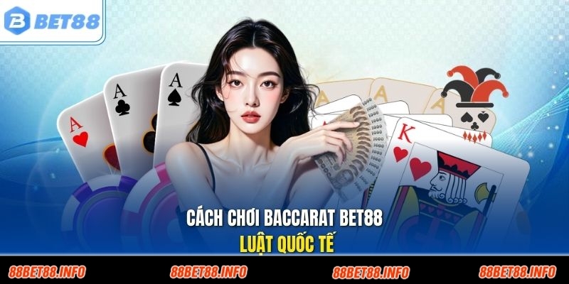 Cách chơi baccarat Bet88 luật quốc tế