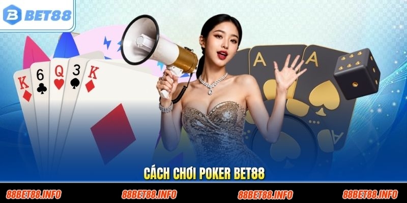 Cách Chơi Poker Bet88 Chuẩn Luật Và Kinh Nghiệm Thắng Lớn