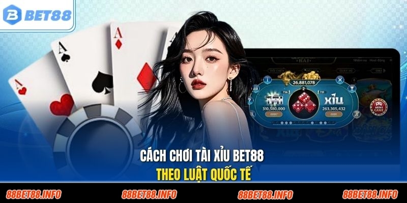 Cách chơi tài xỉu Bet88 theo luật quốc tế