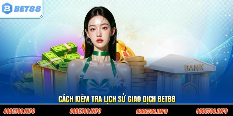 Cách Kiểm Tra Lịch Sử Giao Dịch BET88 | Đầy Đủ Thủ Tục A-Z