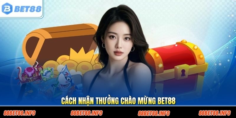 Cách Nhận Thưởng Chào Mừng Bet88 Dành Cho Hội Viên Mới