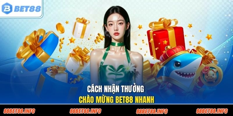 Cách nhận thưởng chào mừng Bet88 nhanh