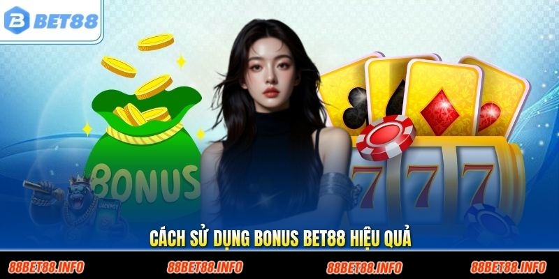 Cách Sử Dụng Bonus Bet88 Hiệu Quả Để Tối Ưu Giá Trị Thưởng