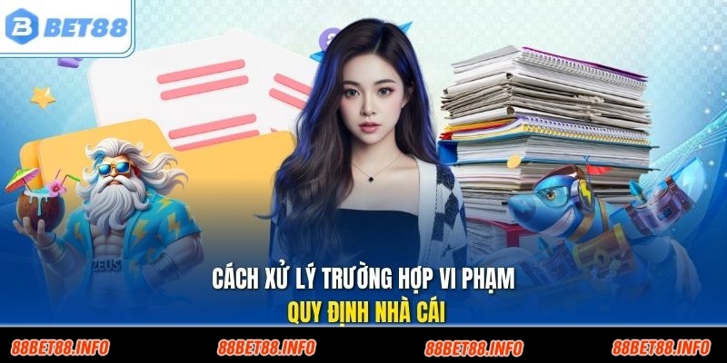 Cách xử lý trường hợp vi phạm quy định nhà cái