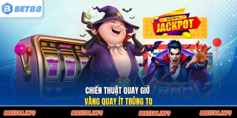 Chiến thuật quay giờ vàng quay ít trúng to
