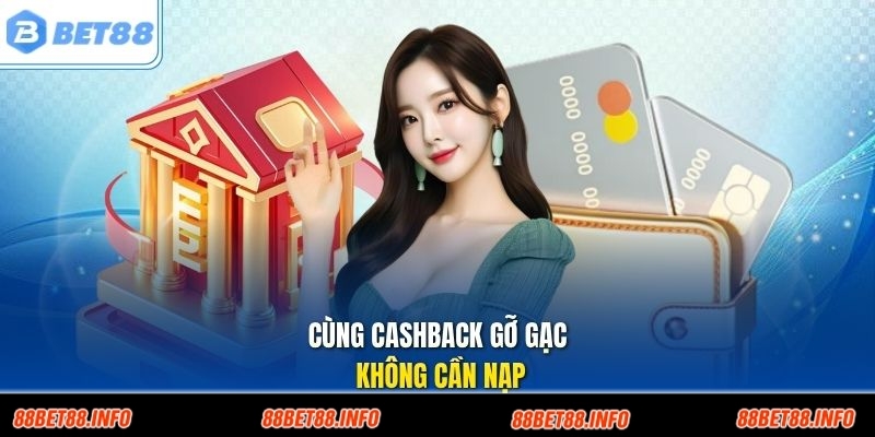 Cùng cashback gỡ gạc không cần nạp