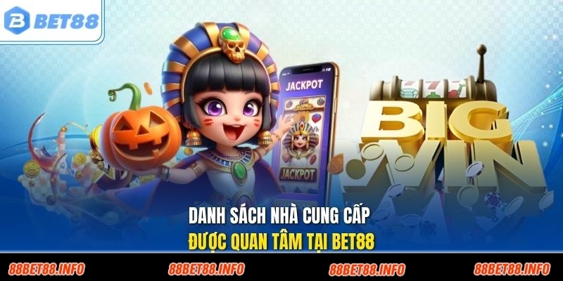 Danh sách nhà cung cấp được quan tâm tại Bet88