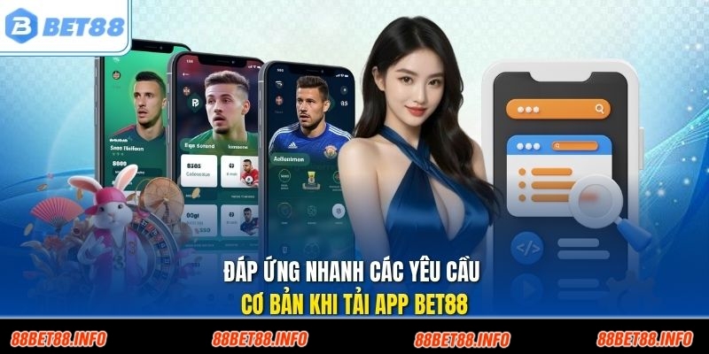 Đáp ứng nhanh các yêu cầu cơ bản khi tải app BET88