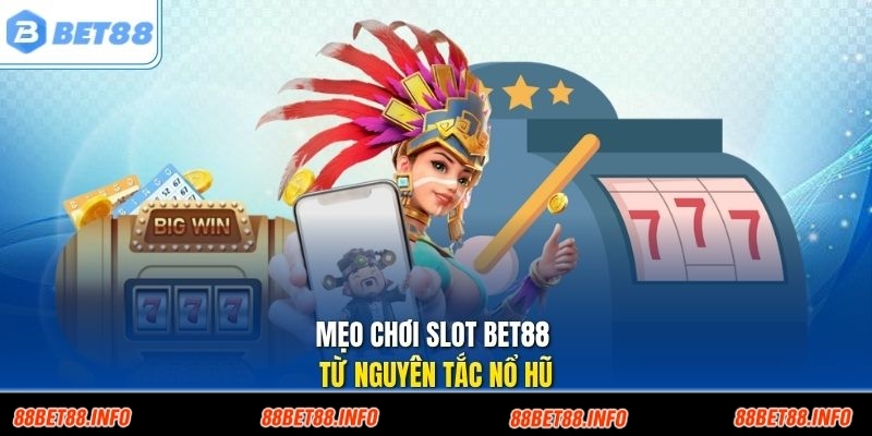 Mẹo chơi slot Bet88 từ nguyên tắc nổ hũ
