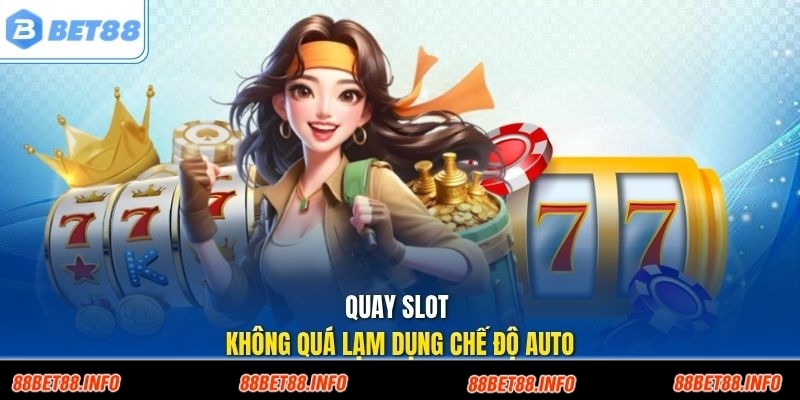 Quay slot không quá lạm dụng chế độ auto
