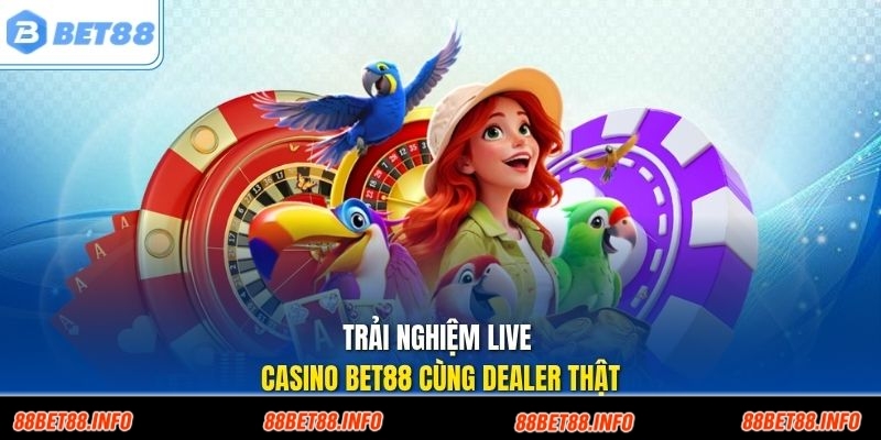 Trải nghiệm Live Casino Bet88 cùng dealer thật