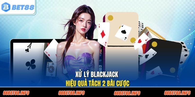 Xử lý blackjack hiệu quả tách 2 bài cược