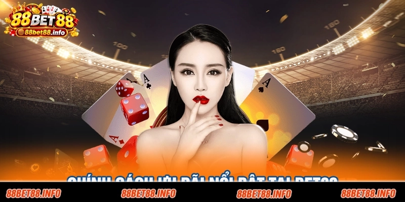 Chính sách ưu đãi nổi bật tại BET88