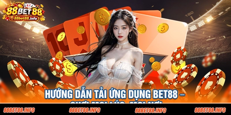 Hướng dẫn tải ứng dụng BET88 – Chơi mọi lúc, mọi nơi