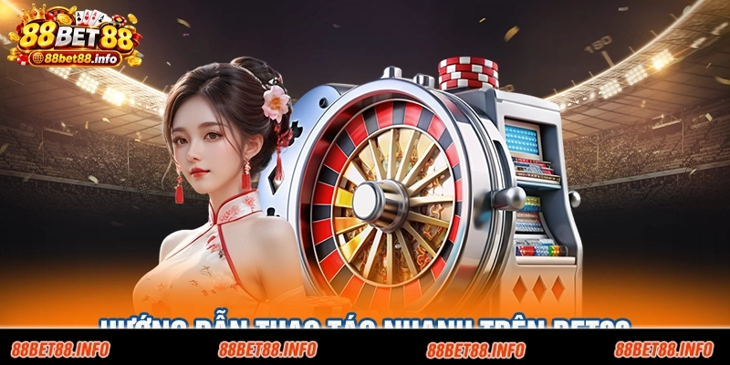 Hướng dẫn thao tác nhanh trên BET88